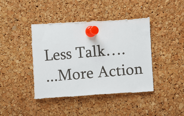 Less Talk... ...More Action